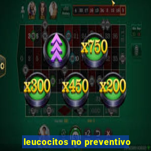 leucocitos no preventivo